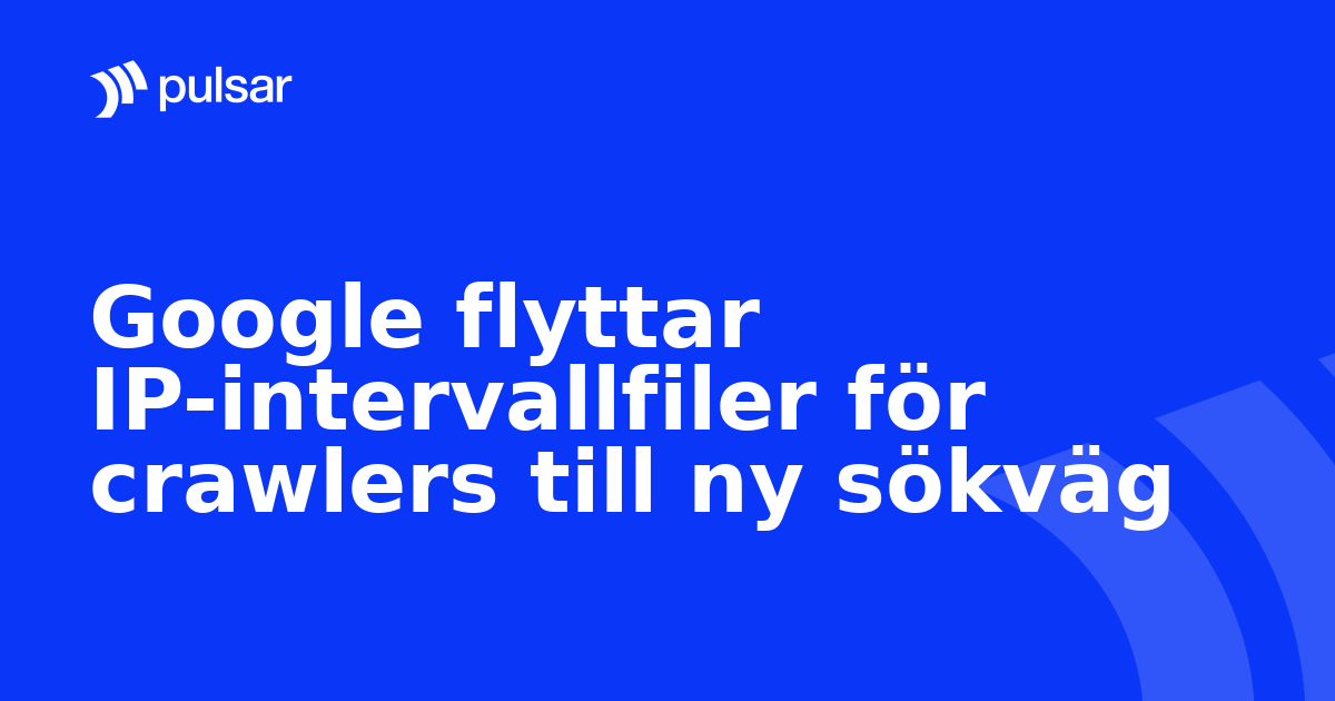 Google flyttar IP-intervallfiler för crawlers till ny sökväg