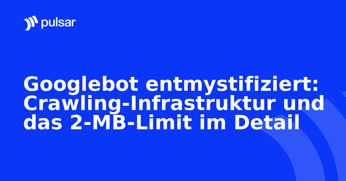 Googlebot entmystifiziert: Crawling-Infrastruktur und das 2-MB-Limit im Detail