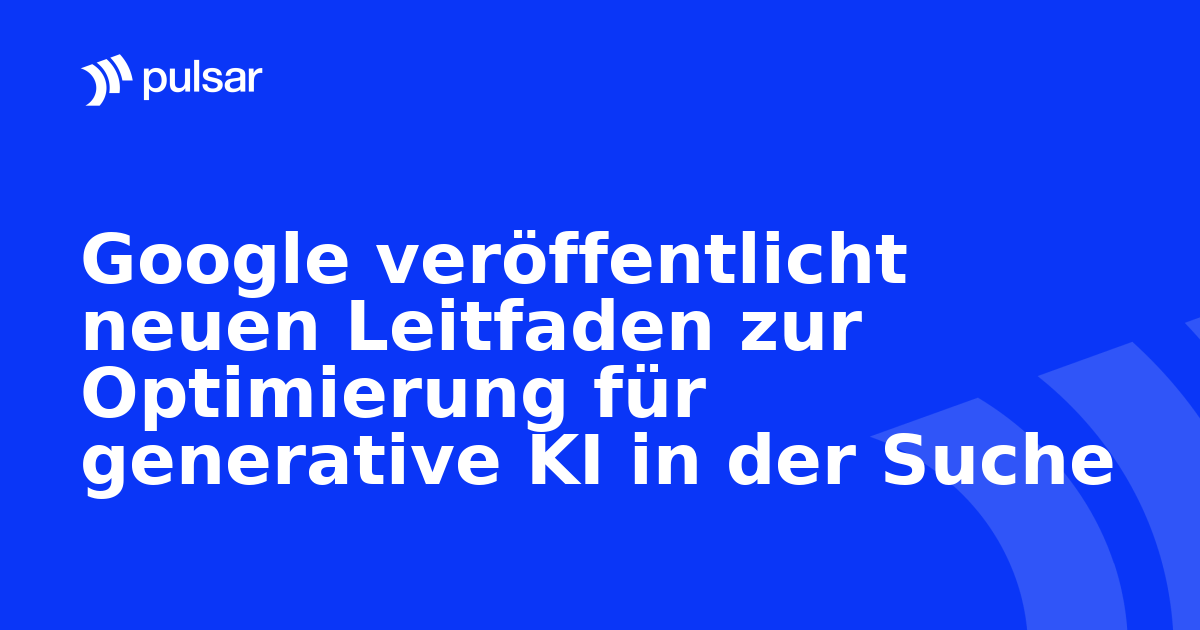 Google veröffentlicht neuen Leitfaden zur Optimierung für generative KI in der Suche