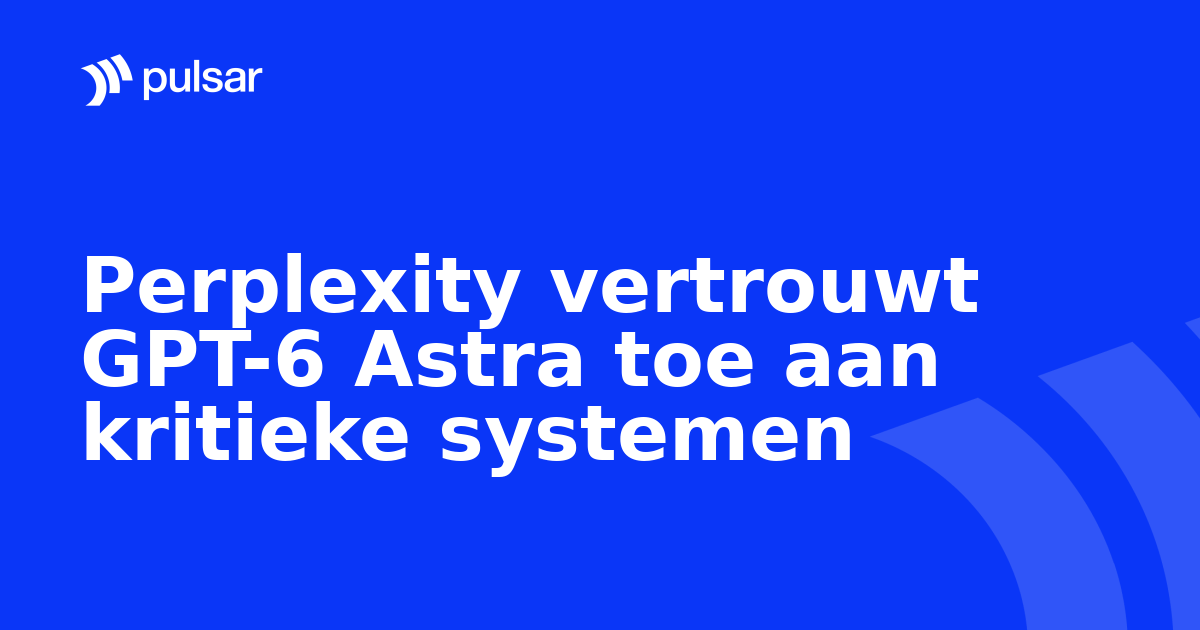 Perplexity vertrouwt GPT-6 Astra toe aan kritieke systemen