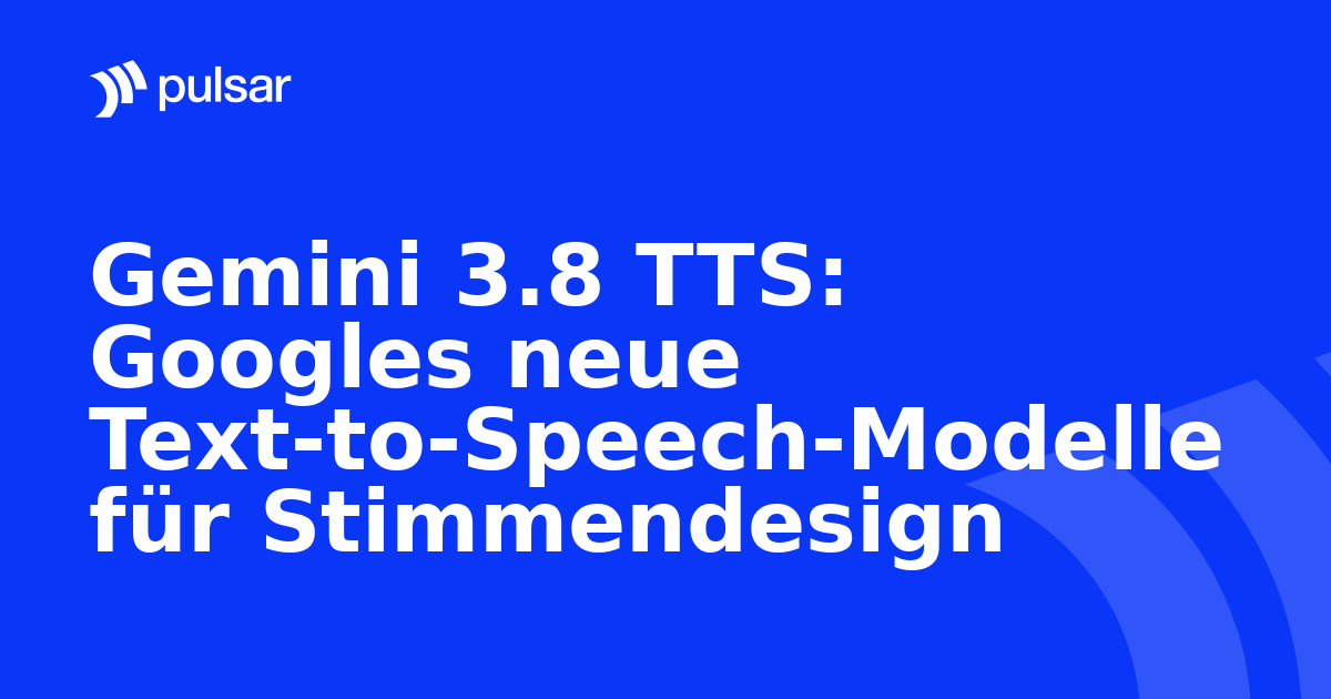 Gemini 3.8 TTS: Googles neue Text-to-Speech-Modelle für Stimmendesign