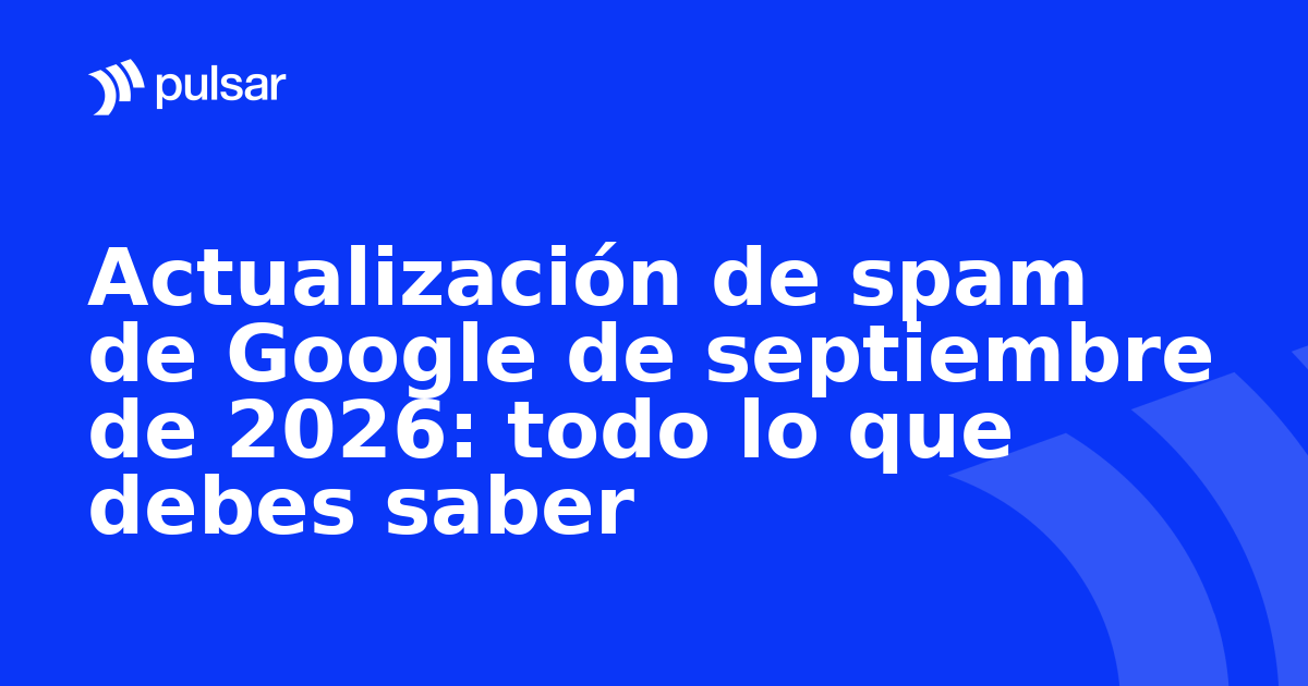Actualización de spam de Google de septiembre de 2026: todo lo que debes saber
