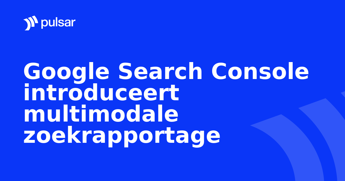 Google Search Console introduceert multimodale zoekrapportage