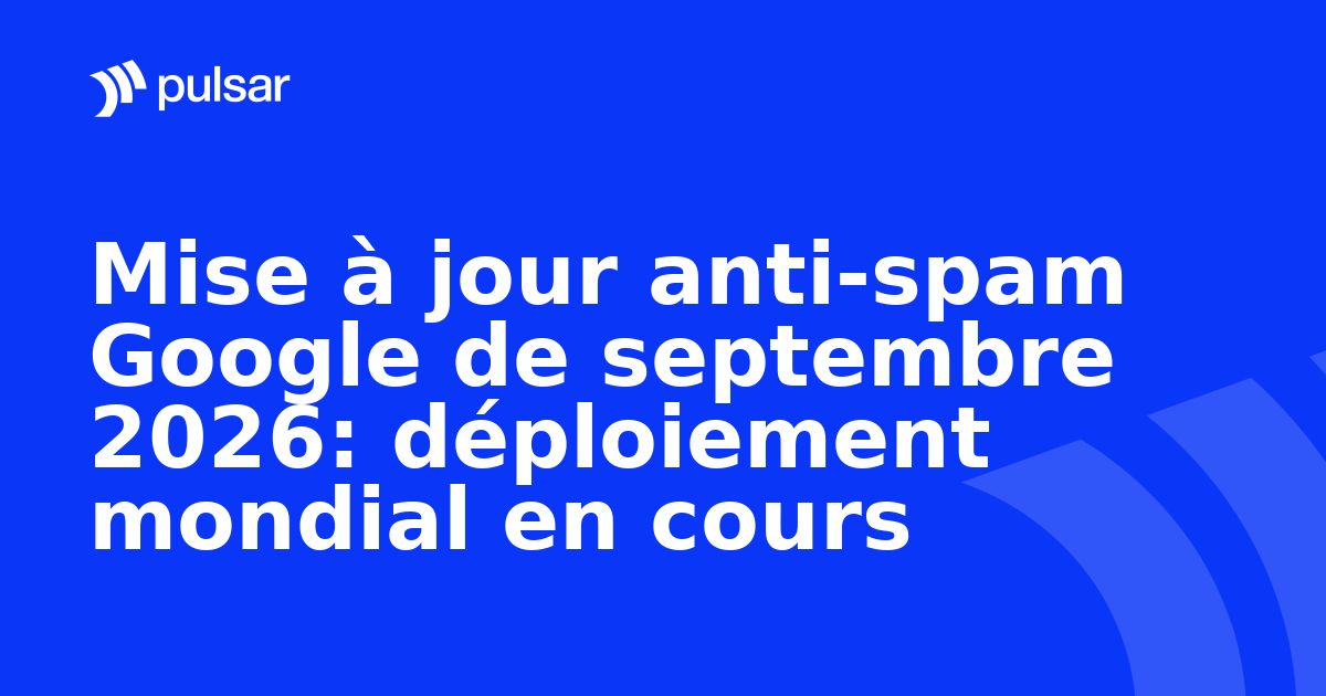 Mise à jour anti-spam Google de septembre 2026: déploiement mondial en cours
